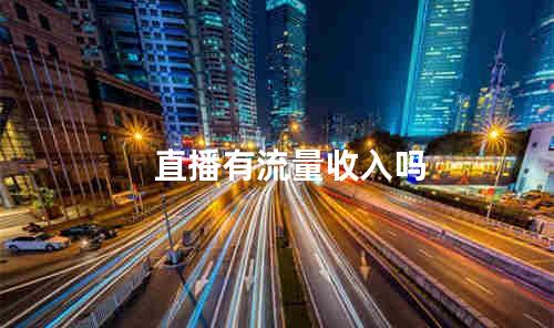 直播有流量收入吗