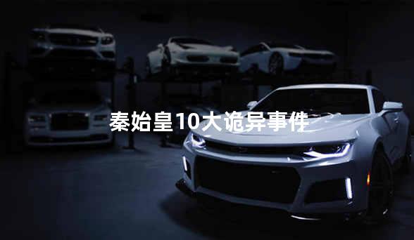 秦始皇10大诡异事件