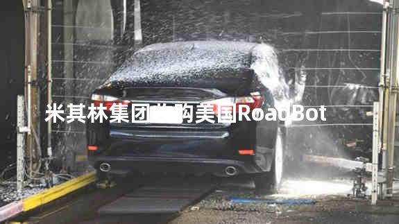 米其林集团收购美国RoadBotics公司