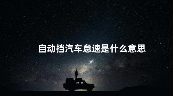 自动挡汽车怠速是什么意思