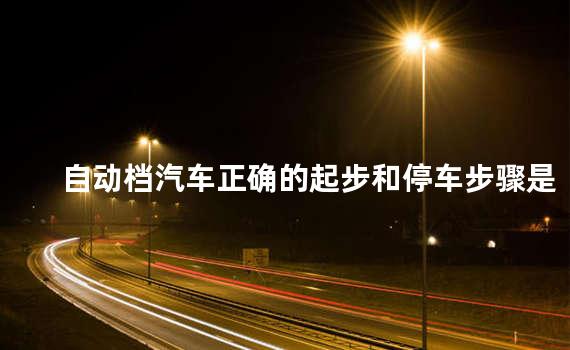 自动档汽车正确的起步和停车步骤是什么