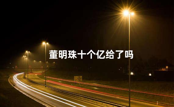 董明珠十个亿给了吗