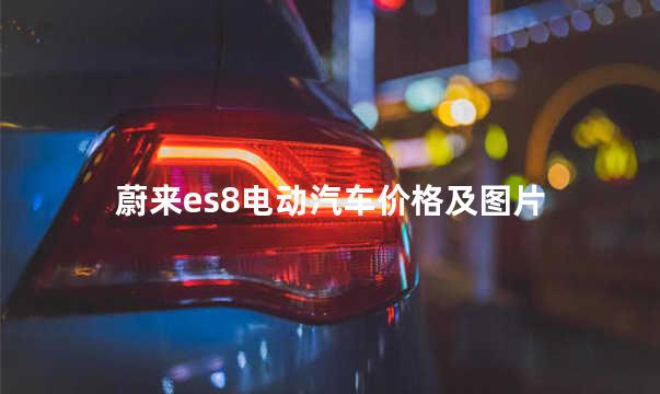 蔚来es8电动汽车价格及图片