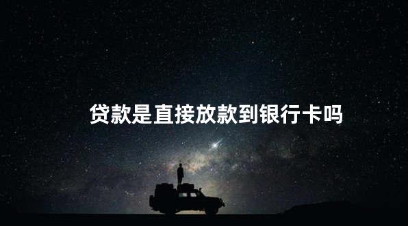 贷款是直接放款到银行卡吗