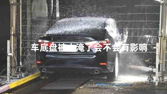 车底盘被水淹了会不会有影响
