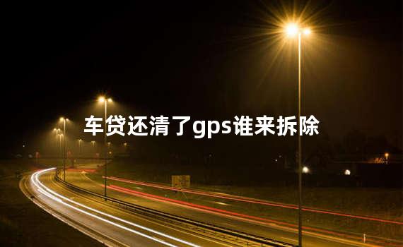 车贷还清了gps谁来拆除