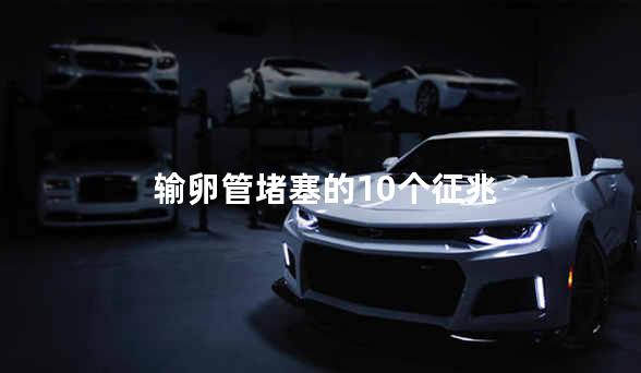 输卵管堵塞的10个征兆
