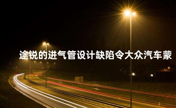 途锐的进气管设计缺陷令大众汽车蒙羞