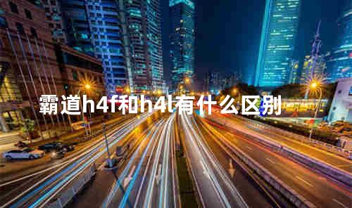 霸道h4f和h4l有什么区别