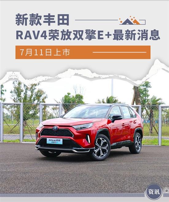 7月11日上市 丰田RAV4荣放双擎E+最新消息