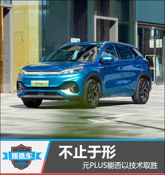质选车：不止于形 元PLUS能否以技术取胜